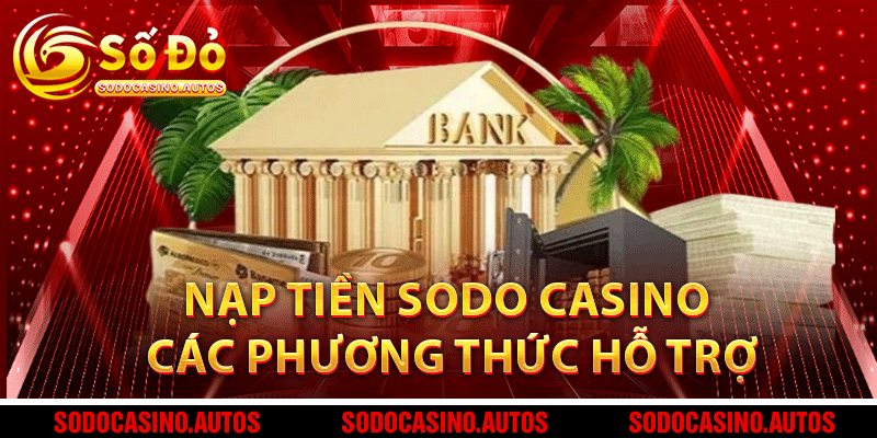 Các phương thức nạp tiền Sodo Casino đang được hỗ trợ