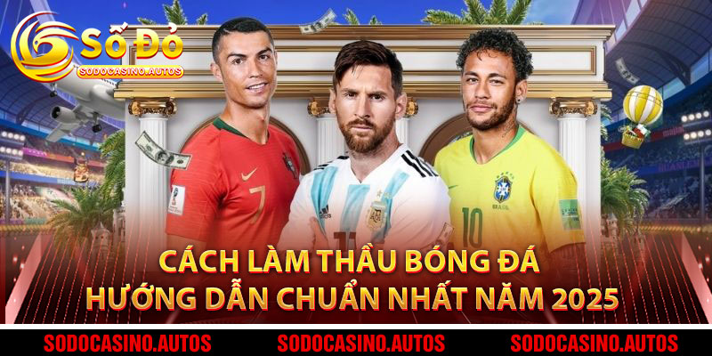 Cách Làm Thầu Bóng Đá - Hướng Dẫn Chuẩn Nhất Năm 2025