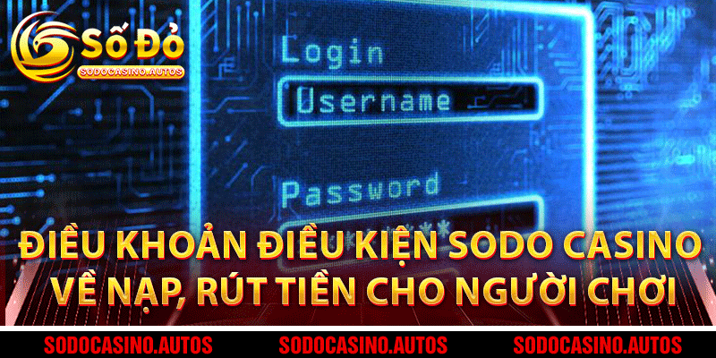 Điều khoản điều kiện Sodo Casino về nạp, rút tiền cho người chơi