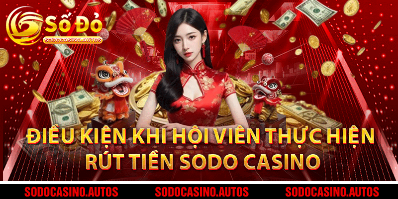 Điều kiện khi hội viên thực hiện rút tiền Sodo Casino
