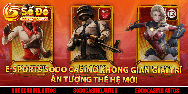 E-sports Sodo Casino – Không Gian Giải Trí Ấn Tượng Thế Hệ Mới