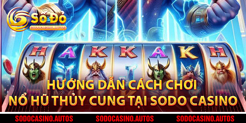 Hướng Dẫn Cách Chơi Nổ Hũ Thủy Cung Tại Sodo Casino