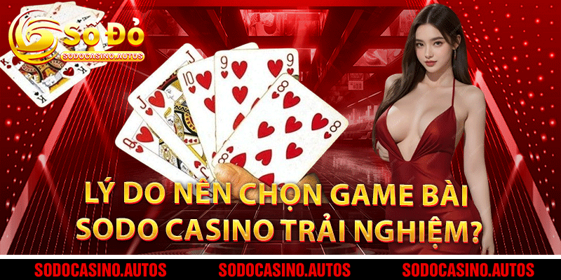 Lý do nên chọn game bài Sodo Casino trải nghiệm?