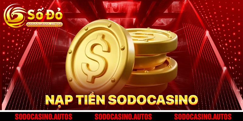 Nạp Tiền Sodo Casino – Hệ Thống Thanh Toán Nhanh Chóng, Tiện Ích