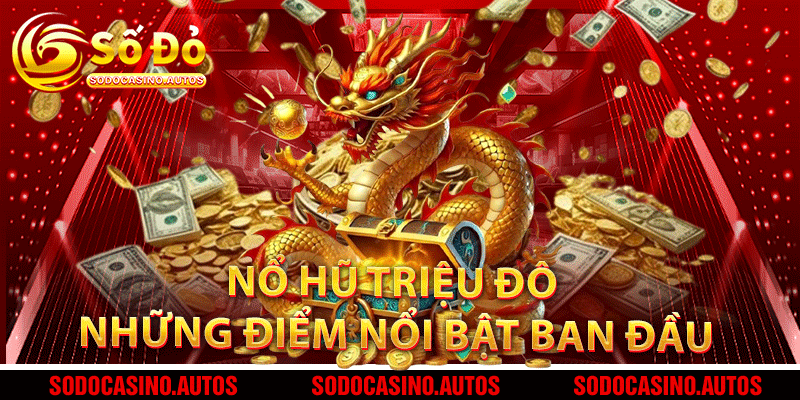 Nổ Hũ Triệu Đô – Những điểm nổi bật ban đầu