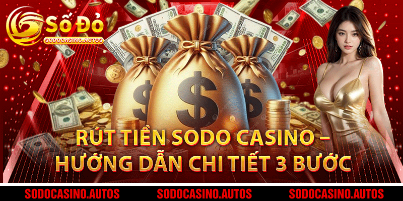 Rút Tiền Sodo Casino – Hướng Dẫn Chi Tiết 3 Bước Thực Hiện