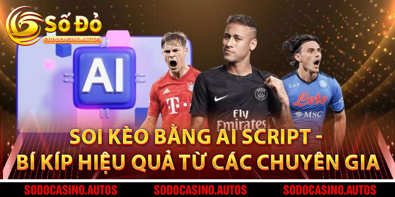 Soi Kèo Bằng AI Script - Bí Kíp Hiệu Quả Từ Các Chuyên Gia