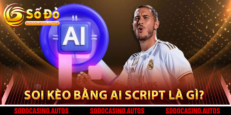 Soi Kèo Bằng AI Script Là Gì?