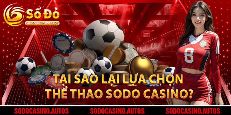 Tại sao lại lựa chọn thể thao Sodo Casino?
