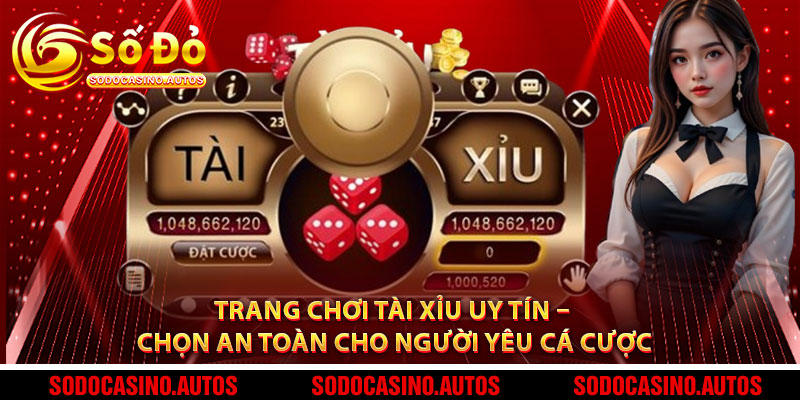 Trang Chơi Tài Xỉu Uy Tín – Lựa Chọn An Toàn Cho Người Yêu Cá Cược