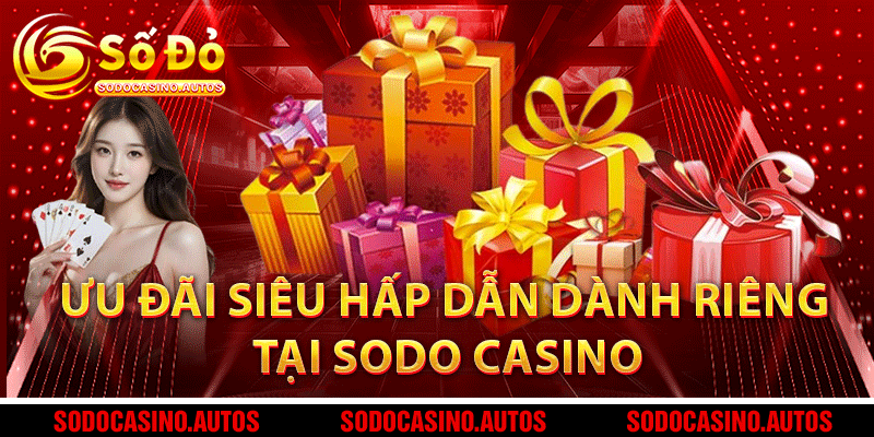 Ưu đãi siêu hấp dẫn dành riêng tại Sodo Casino