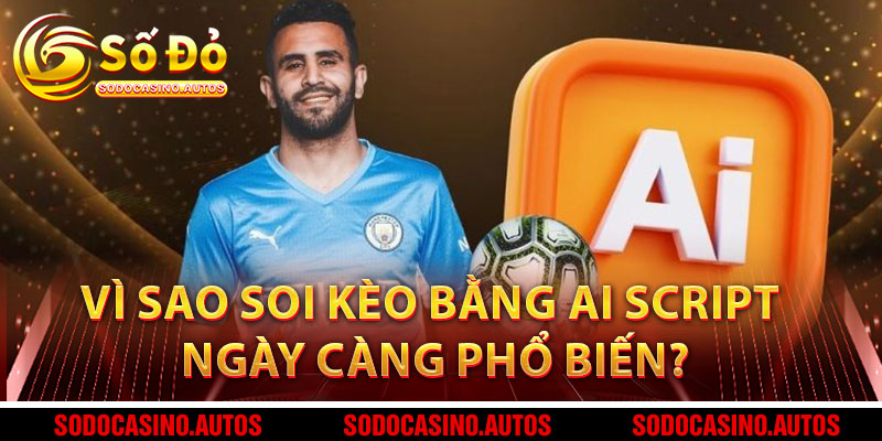 Vì Sao Soi Kèo Bằng AI Script Ngày Càng Phổ Biến?