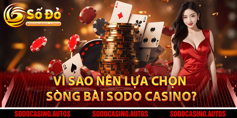 Vì sao nên lựa chọn Sòng bài Sodo Casino?