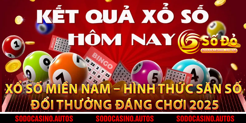 Xổ Số Miền Nam – Hình Thức Săn Số Đổi Thưởng Đáng Chơi 2024