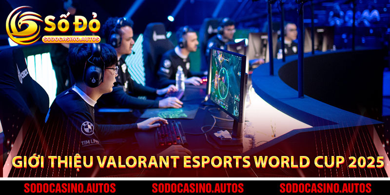 Giới Thiệu Chung Về Valorant Esports World Cup 2025