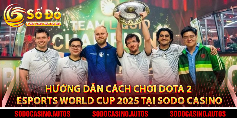 Hướng Dẫn Cách Chơi DOTA 2 Esports World Cup 2025 Tại Sodo Casino