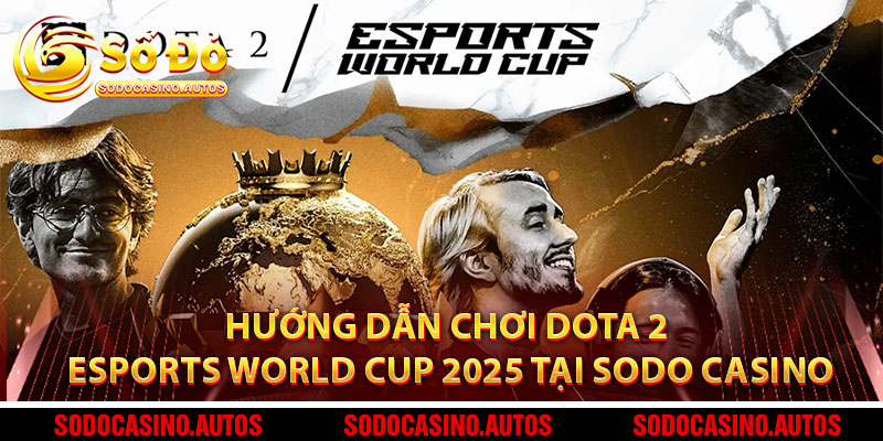 Hướng Dẫn Chơi DOTA 2 Esports World Cup 2025 Tại Sodo Casino