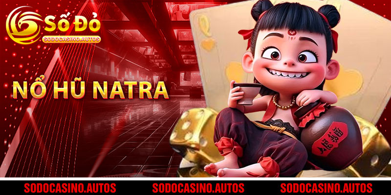 Nổ Hũ Natra – Slot Game Đổi Thưởng Giá Trị Cao Tại Sodo Casino