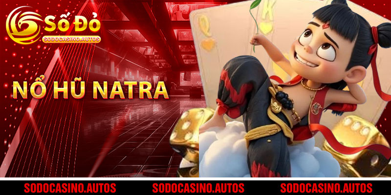 Vì Sao Nổ Hũ Natra Tại Sodo Casino Được Yêu Thích?